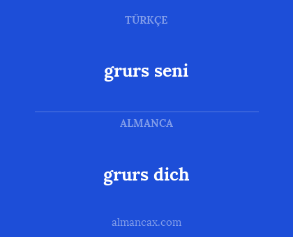 grurs
 dich - grurs 
seni
