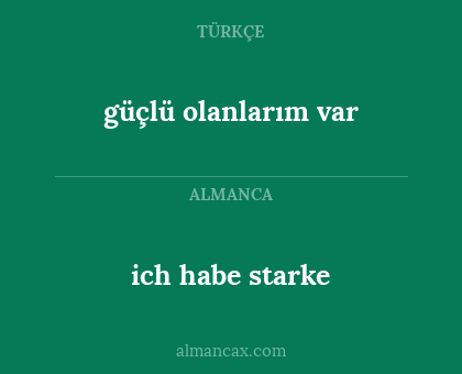 ich habe starke - güçlü olanlarım var