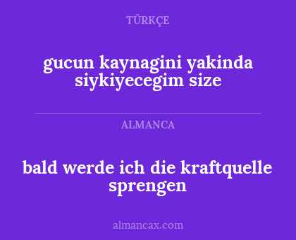 bald werde ich die kraftquelle sprengen - gucun kaynagini yakinda siykiyecegim size