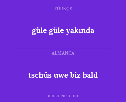 güle güle yakında - tschüs uwe biz bald