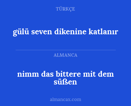 gülü seven dikenine katlanır - nimm das bittere mit dem süßen