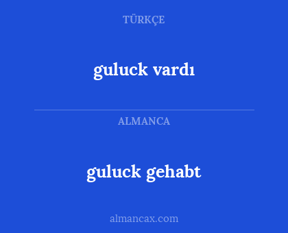 guluck vardı - guluck gehabt