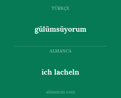 gülümsüyorum - ich lacheln