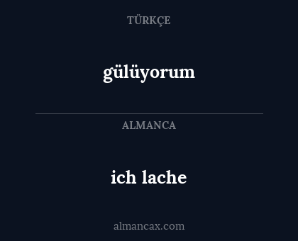 gülüyorum - ich lache