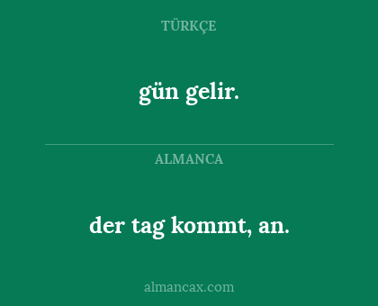 gün gelir. - der tag kommt, an.