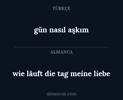 gün nasıl aşkım - wie lâuft die tag meine liebe