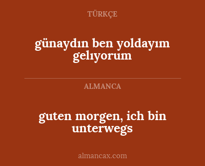 guten morgen, ich bin unterwegs - günaydın ben yoldayım gelıyorum