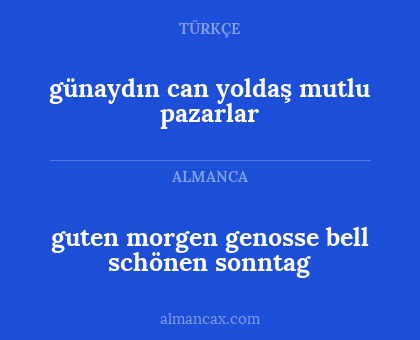 günaydın can yoldaş
mutlu pazarlar - guten morgen genosse bell
schönen sonntag