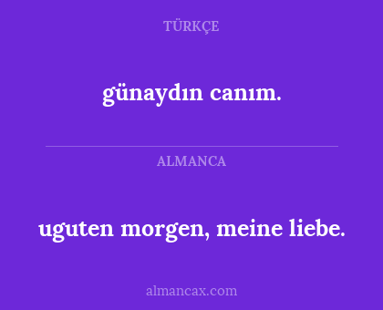 uguten morgen, meine liebe. - günaydın canım.