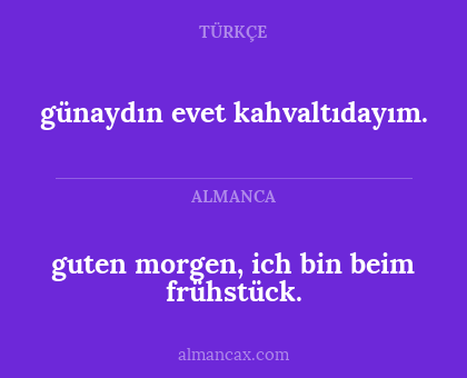 guten morgen, ich bin beim frühstück. - günaydın evet kahvaltıdayım.