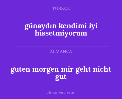 günaydın kendimi iyi hissetmiyorum - guten morgen mir geht nicht gut