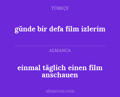 günde bir defa film izlerim - einmal täglich einen film anschauen