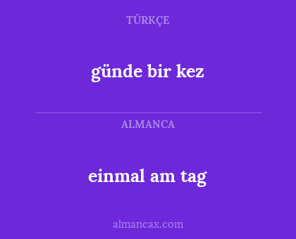 einmal am tag - günde bir kez