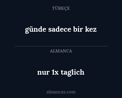nur 1x taglich - günde sadece bir kez
