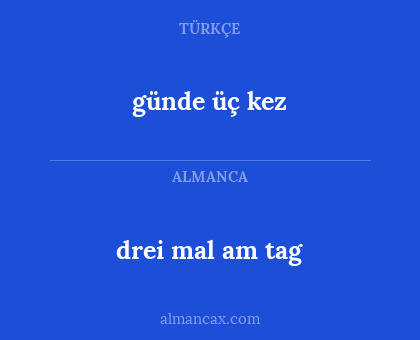günde üç kez - drei mal am tag