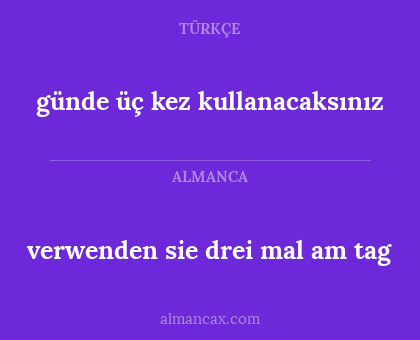 verwenden sie drei mal am tag - günde üç kez kullanacaksınız