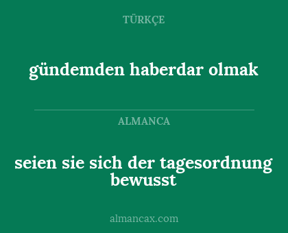 seien sie sich der tagesordnung bewusst - gündemden haberdar olmak