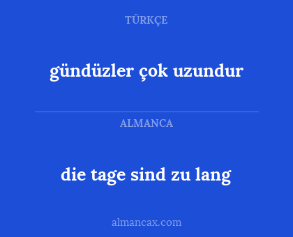 die tage sind zu lang - gündüzler çok uzundur