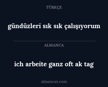 gündüzleri sık sık çalışıyorum - ich arbeite ganz oft ak tag