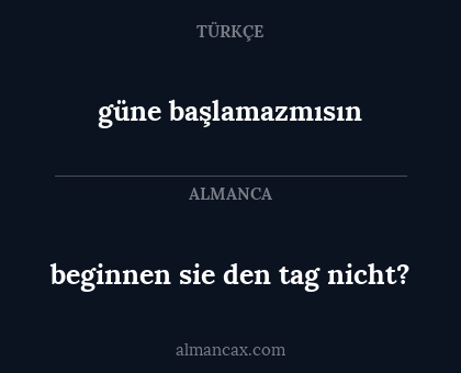 beginnen sie den tag nicht? - güne başlamazmısın