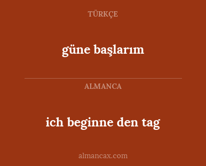 güne başlarım - ich beginne den tag
