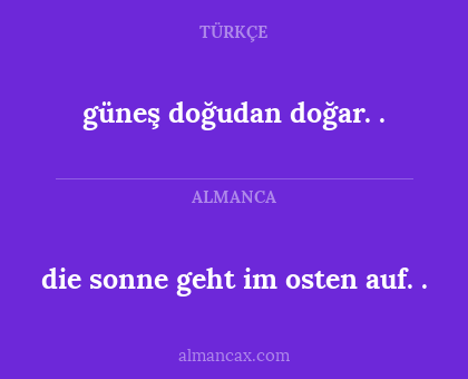 güneş doğudan doğar.
. - die sonne geht im osten auf.
.
