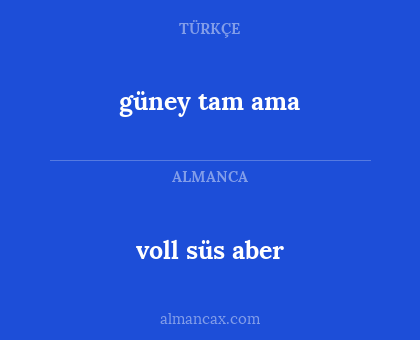 voll süs aber - güney tam ama