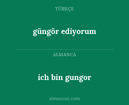 ich bin gungor - güngör ediyorum