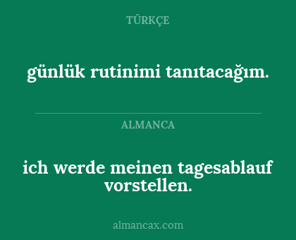 ich werde meinen tagesablauf vorstellen. - günlük rutinimi tanıtacağım.