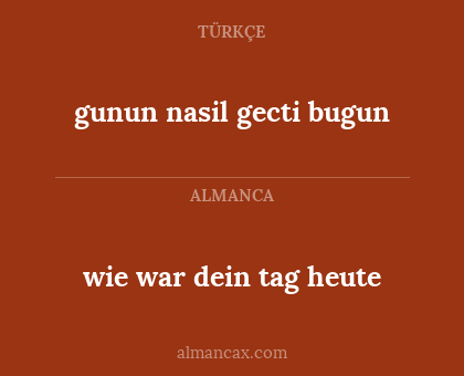 wie war dein tag heute - gunun nasil gecti bugun