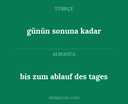 günün sonuna kadar - bis zum ablauf des tages