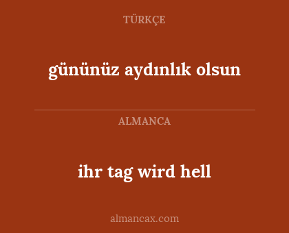 ihr tag wird hell - gününüz aydınlık olsun