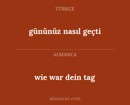 gününüz nasıl geçti - wie war dein tag