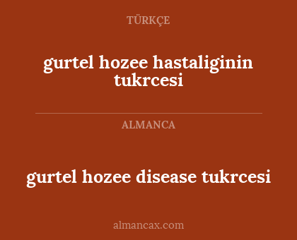 gurtel hozee hastaliginin tukrcesi - gurtel hozee disease tukrcesi