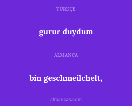 bin geschmeilchelt, - gurur duydum