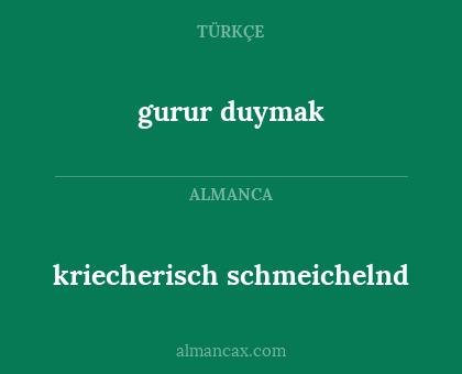 gurur duymak - kriecherisch schmeichelnd