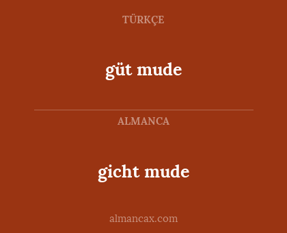 gicht mude - güt mude
