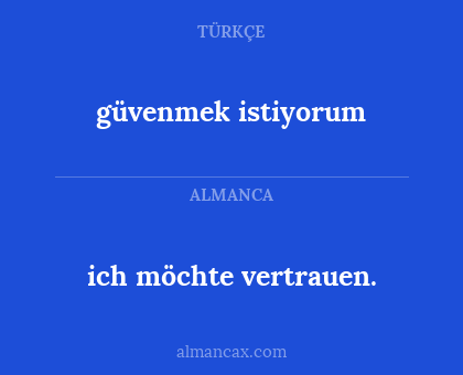 ich möchte vertrauen. - güvenmek istiyorum