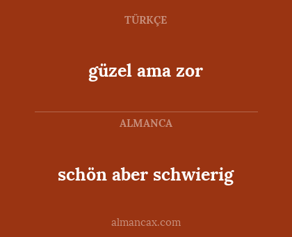 güzel ama zor - schön aber schwierig