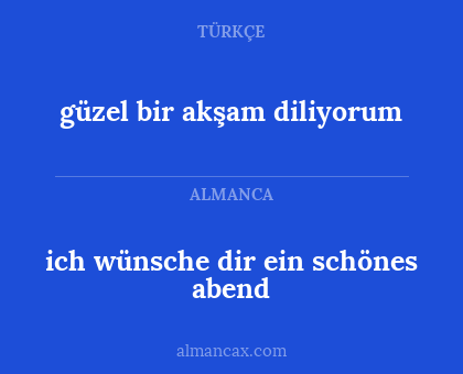 ich wünsche dir ein schönes abend - güzel bir akşam diliyorum