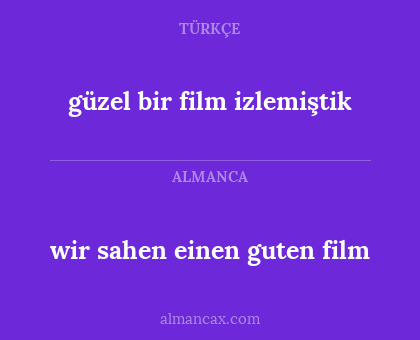 wir sahen einen guten film - güzel bir film izlemiştik