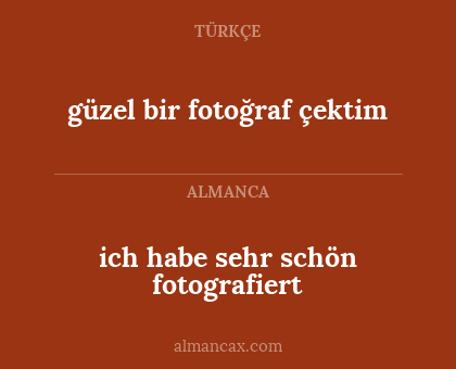 ich habe sehr schön fotografiert - güzel bir fotoğraf çektim