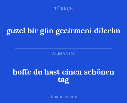 guzel bir gün gecirmeni dilerim - hoffe du hast einen schönen tag