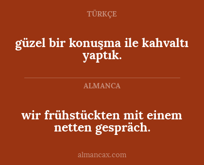 wir frühstückten mit einem netten gespräch. - güzel bir konuşma ile kahvaltı yaptık.