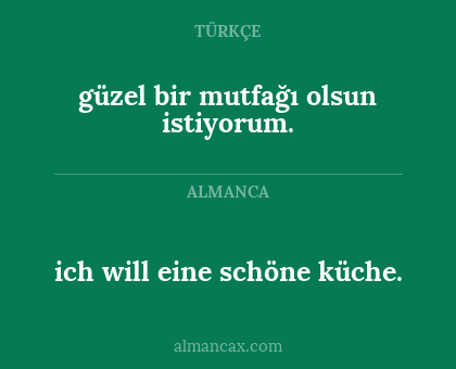 ich will eine schöne küche. - güzel bir mutfağı olsun istiyorum.