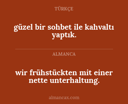 wir frühstückten mit einer nette unterhaltung. - güzel bir sohbet ile kahvaltı yaptık.