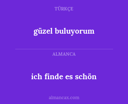 güzel buluyorum - ich finde es schön