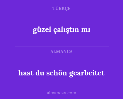 güzel çalıştın mı - hast du schön gearbeitet