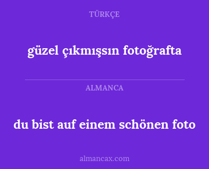 du bist auf einem schönen foto - güzel çıkmışsın fotoğrafta