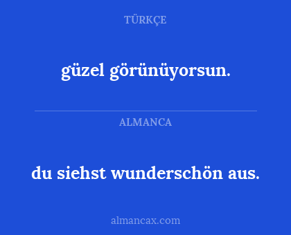 du siehst wunderschön aus. - güzel görünüyorsun.